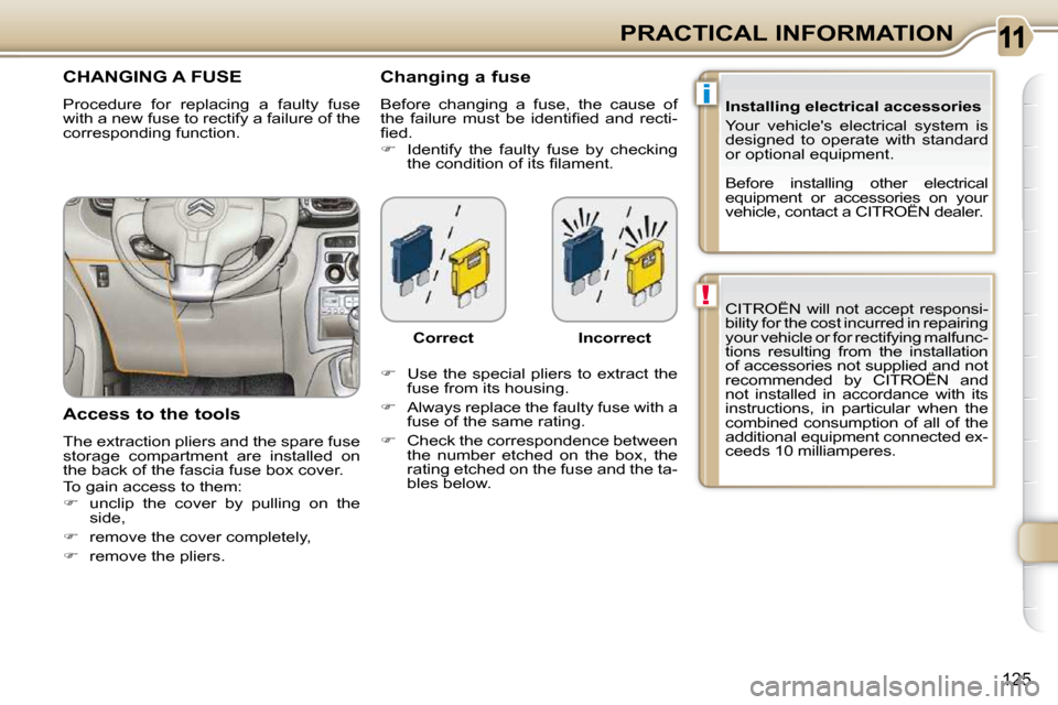 Citroen C3 PICASSO DAG 2008.5 1.G Owners Manual i
!
125
PRACTICAL INFORMATION CITROËN  will  not  accept  responsi- 
bility for the cost incurred in repairing 
your vehicle or for rectifying malfunc-
tions  resulting  from  the  installation 
of a