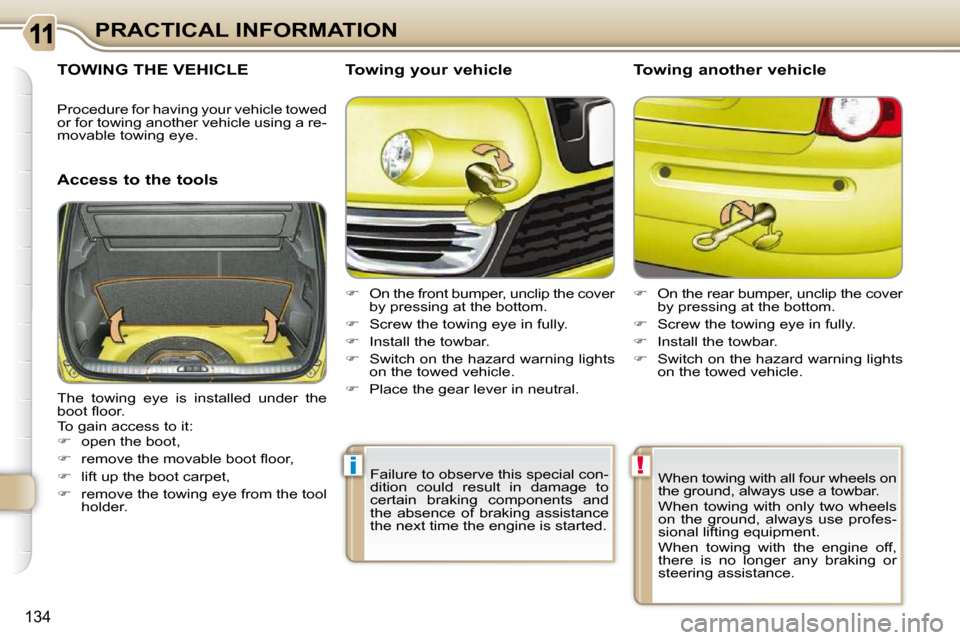 Citroen C3 PICASSO DAG 2008.5 1.G Owners Manual i!
134
PRACTICAL INFORMATION
     TOWING THE VEHICLE 
  Access to the tools   Towing your vehicle  
   
�    On the front bumper, unclip the cover 
�b�y� �p�r�e�s�s�i�n�g� �a�t� �t�h�e� �b�o�t�t�o�