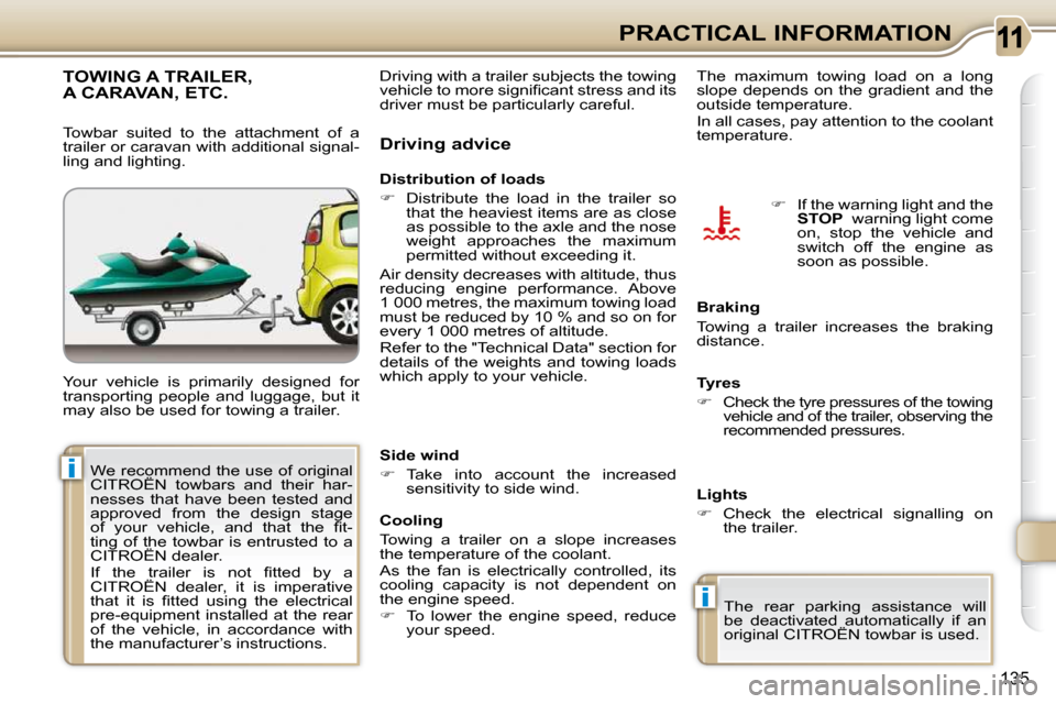 Citroen C3 PICASSO DAG 2008.5 1.G Owners Manual i
i
135
PRACTICAL INFORMATION
     TOWING A TRAILER, A CARAVAN, ETC. 
 Your  vehicle  is  primarily  designed  for  
transporting  people  and  luggage,  but  it 
�m�a�y� �a�l�s�o� �b�e� �u�s�e�d� �f�