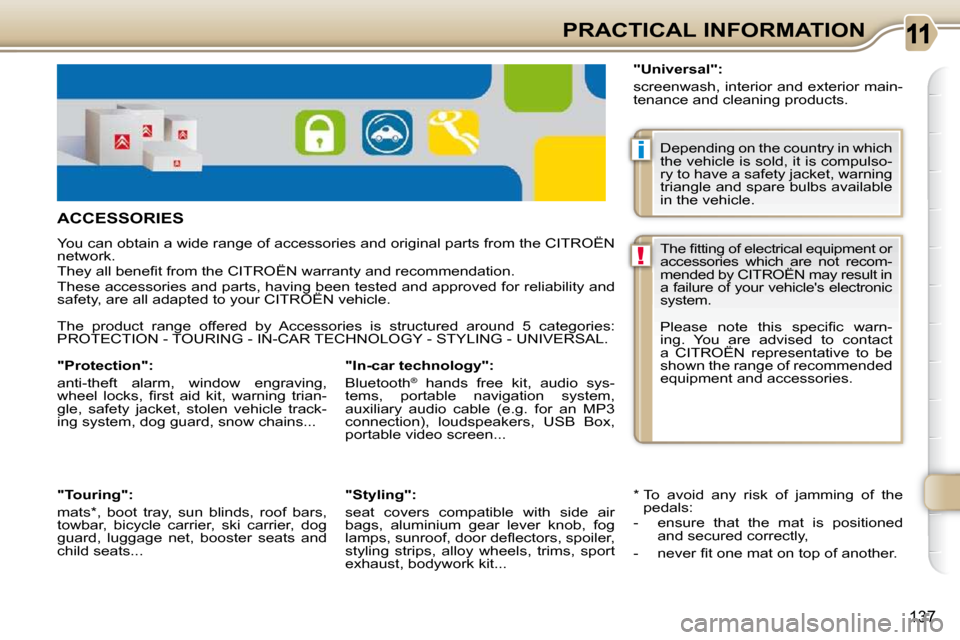 Citroen C3 PICASSO DAG 2008.5 1.G Owners Manual i
!
137
PRACTICAL INFORMATION
     ACCESSORIES 
 You can obtain a wide range of accessories and original parts from the CITROËN 
�n�e�t�w�o�r�k�.�  
� �T�h�e�y� �a�l�l� �b�e�n�e�ﬁ� �t� �f�r�o�m� �t