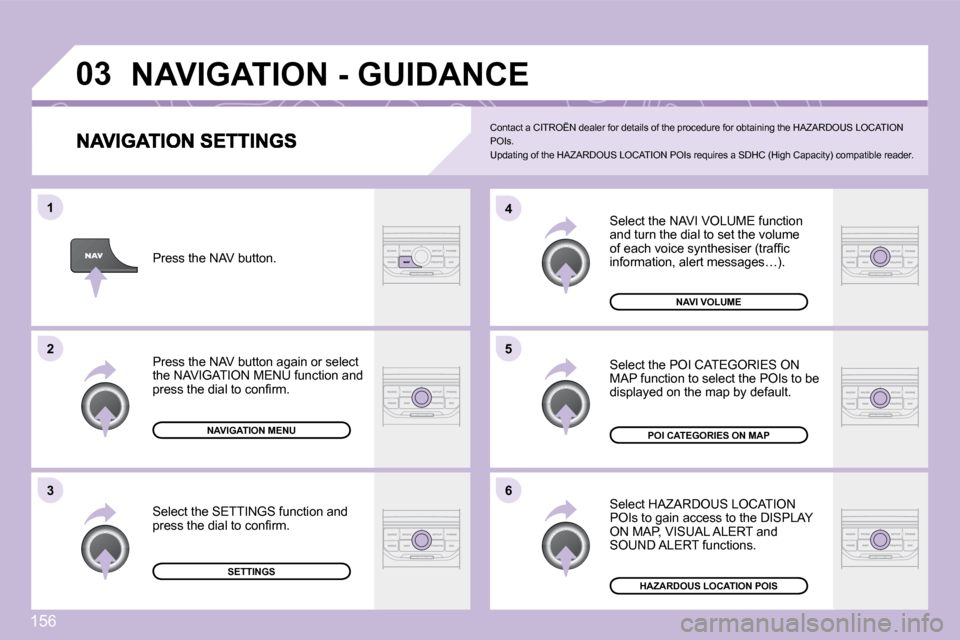 Citroen C3 PICASSO DAG 2008.5 1.G Owners Manual 156
�0�3
�5
�4 
�6
�3
�2
�1
 Select the NAVI VOLUME function and turn the dial to set the volume �o�f� �e�a�c�h� �v�o�i�c�e� �s�y�n�t�h�e�s�i�s�e�r� �(�t�r�a�f�ﬁ� �c� �i�n�f�o�r�m�a�t�i�o�n�,� �a�l�