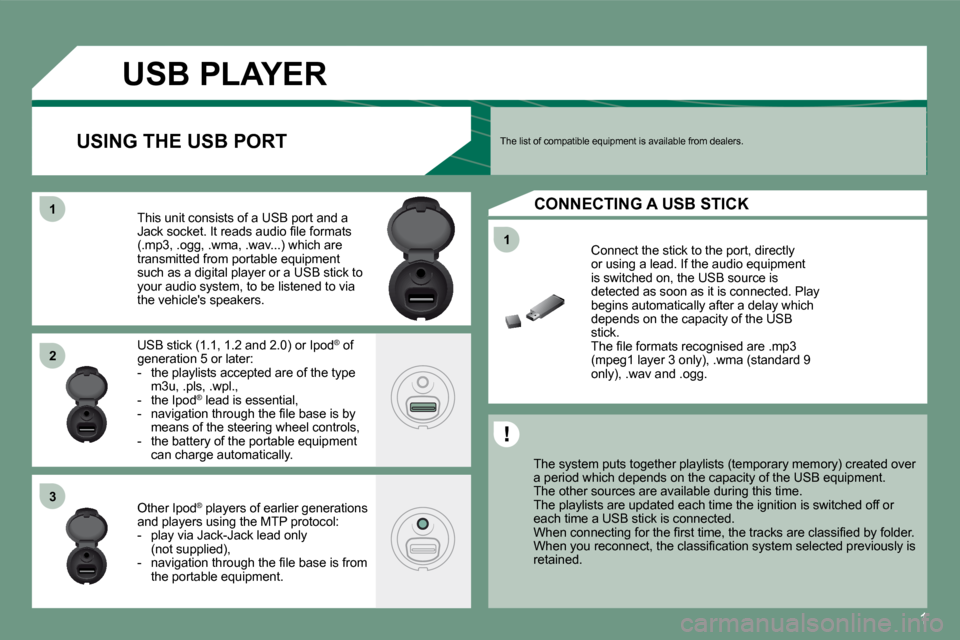 Citroen C3 PICASSO DAG 2008.5 1.G Owners Manual 1
11
11
22
33
          USB PLAYER
  The system puts together playlists (temporary memory) created over a period which depends on the capacity of the USB e quipment.  The other sources are available d