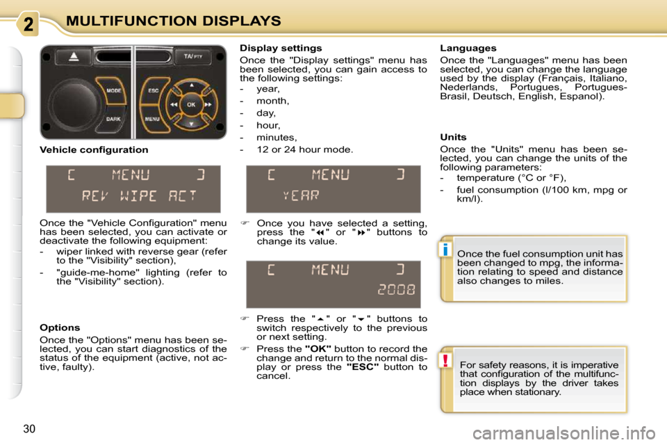 Citroen C3 PICASSO DAG 2008.5 1.G Owners Guide !
i
30
MULTIFUNCTION DISPLAYS Once the fuel consumption unit has  
been changed to mpg, the informa-
tion relating to speed and distance 
also changes to miles. 
  Display settings  
 Once  the  "Disp