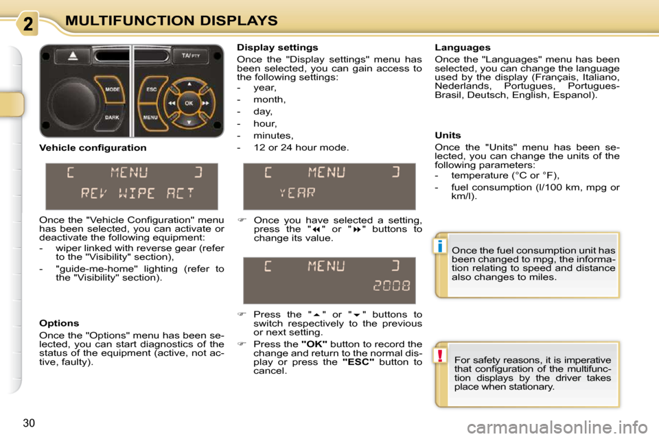 Citroen C3 PICASSO DAG 2008.5 1.G Owners Manual !
i
30
MULTIFUNCTION DISPLAYS Once the fuel consumption unit has  
been changed to mpg, the informa-
tion relating to speed and distance 
also changes to miles. 
  Display settings  
 Once  the  "Disp