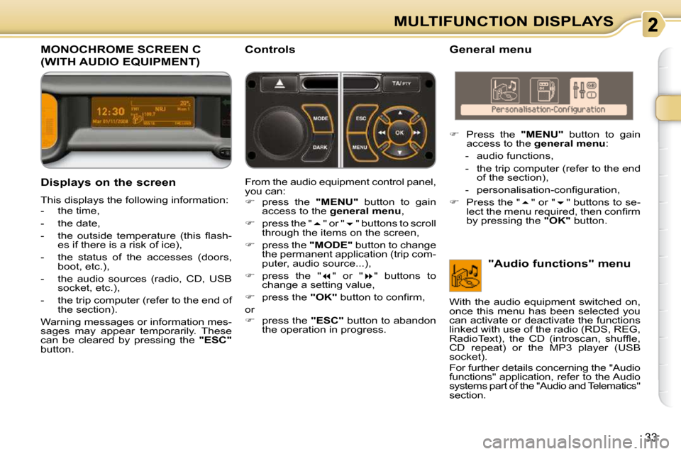 Citroen C3 PICASSO DAG 2008.5 1.G Owners Manual 33
MULTIFUNCTION DISPLAYS
  Displays on the screen  
 This displays the following information:  
   -   the time,  
  -   the date, 
� � �-� �  �t�h�e�  �o�u�t�s�i�d�e�  �t�e�m�p�e�r�a�t�u�r�e�  �(�t�
