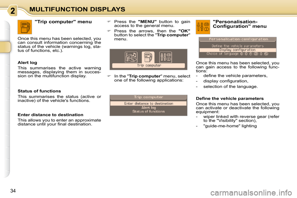 Citroen C3 PICASSO DAG 2008.5 1.G Owners Manual 34
MULTIFUNCTION DISPLAYS
  "Trip computer" menu 
  Alert log  
 This  summarises  the  active  warning  
messages,  displaying  them  in  succes-
sion on the multifunction display.  
 Once this menu 