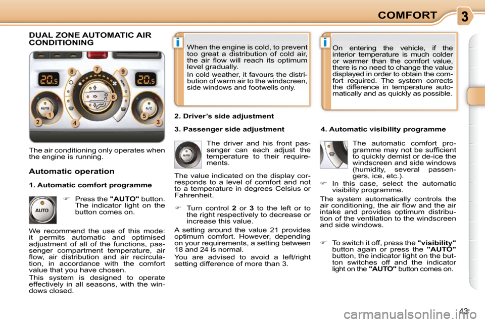 Citroen C3 PICASSO DAG 2008.5 1.G Service Manual ii
43
COMFORT
 When the engine is cold, to prevent  
too  great  a  distribution  of  cold  air, 
�t�h�e�  �a�i�r�  �ﬂ� �o�w�  �w�i�l�l�  �r�e�a�c�h�  �i�t�s�  �o�p�t�i�m�u�m� 
level gradually. 
 In