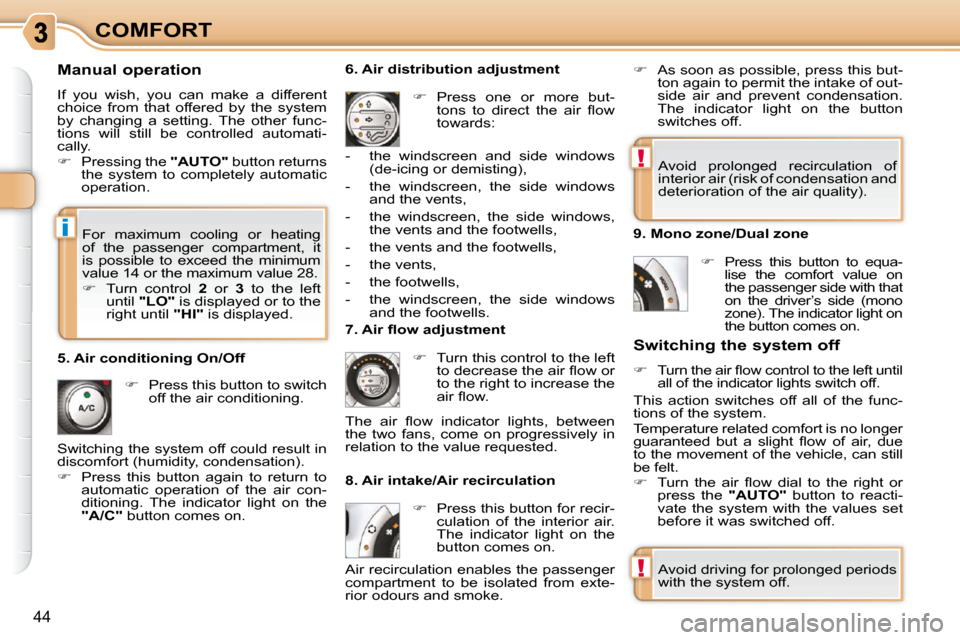 Citroen C3 PICASSO DAG 2008.5 1.G Service Manual i
!
!
44
COMFORT
  Manual operation  
 If  you  wish,  you  can  make  a  different  
choice  from  that  offered  by  the  system 
by  changing  a  setting.  The  other  func-
tions  will  still  be 