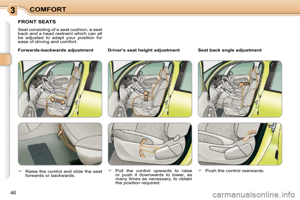 Citroen C3 PICASSO DAG 2008.5 1.G Service Manual 46
COMFORT
       FRONT SEATS 
 Seat consisting of a seat cushion, a seat  
back and a head restraint which can all 
be  adjusted  to  adapt  your  position  for 
ease of driving and comfort.  � � �D�