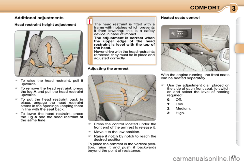 Citroen C3 PICASSO DAG 2008.5 1.G Service Manual !
47
COMFORT
   
�    Press  the  control  located  under  the 
front end of the armrest to release it. 
  
�    Move it to the low position. 
  
�    Raise it notch by notch to reach the 
de