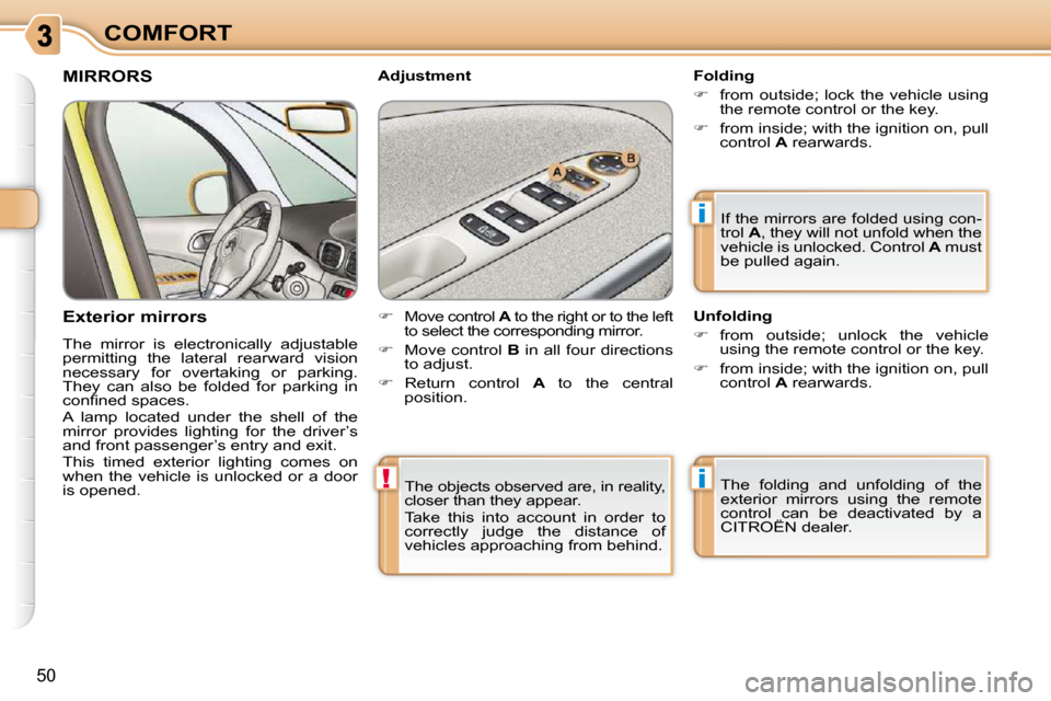 Citroen C3 PICASSO DAG 2008.5 1.G Service Manual i
!i
50
COMFORT The objects observed are, in reality,  
closer than they appear.  
 Take  this  into  account  in  order  to  
correctly  judge  the  distance  of 
vehicles approaching from behind.   
