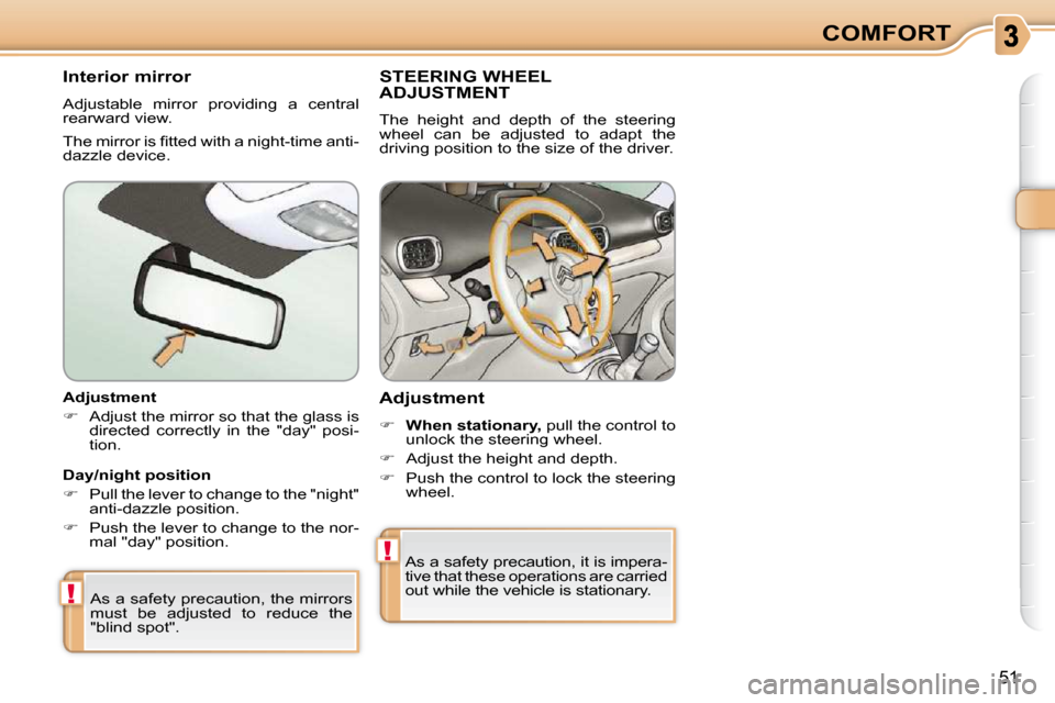 Citroen C3 PICASSO DAG 2008.5 1.G Service Manual !
!
51
COMFORT
� � �A�d�j�u�s�t�m�e�n�t�  
   
�    Adjust the mirror so that the glass is 
�d�i�r�e�c�t�e�d�  �c�o�r�r�e�c�t�l�y�  �i�n�  �t�h�e�  �"�d�a�y�"�  �p�o�s�i�- 
tion.   
 As a safety pr