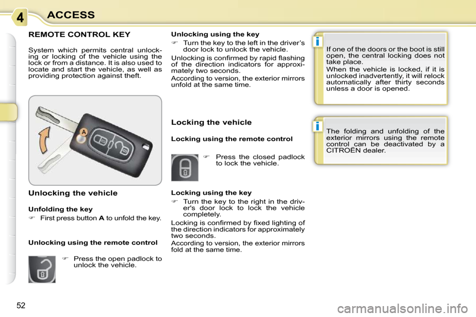 Citroen C3 PICASSO DAG 2008.5 1.G Workshop Manual i
i
52
ACCESS
             REMOTE CONTROL KEY 
 System  which  permits  central  unlock- 
ing  or  locking  of  the  vehicle  using  the 
lock or from a distance. It is also used to 
locate  and  star