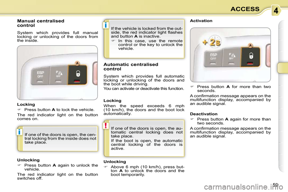Citroen C3 PICASSO DAG 2008.5 1.G Repair Manual !
i
i
59
ACCESS
 If the vehicle is locked from the out- 
�s�i�d�e�,�  �t�h�e�  �r�e�d�  �i�n�d�i�c�a�t�o�r�  �l�i�g�h�t�  �ﬂ� �a�s�h�e�s� 
and button   A  is inactive. 
   
�    In  this  case,  