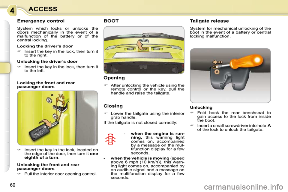 Citroen C3 PICASSO DAG 2008.5 1.G Repair Manual 60
ACCESS
  Emergency control  
 System  which  locks  or  unlocks  the  
doors  mechanically  in  the  event  of  a 
malfunction  of  the  battery  or  of  the 
central locking.  
   
�    Insert 