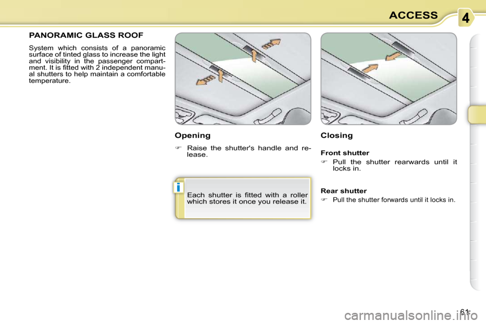 Citroen C3 PICASSO DAG 2008.5 1.G Repair Manual i
61
ACCESS
       PANORAMIC GLASS ROOF 
 System  which  consists  of  a  panoramic  
surface of tinted glass to increase the light 
and  visibility  in  the  passenger  compart-
�m�e�n�t�.� �I�t� �i�
