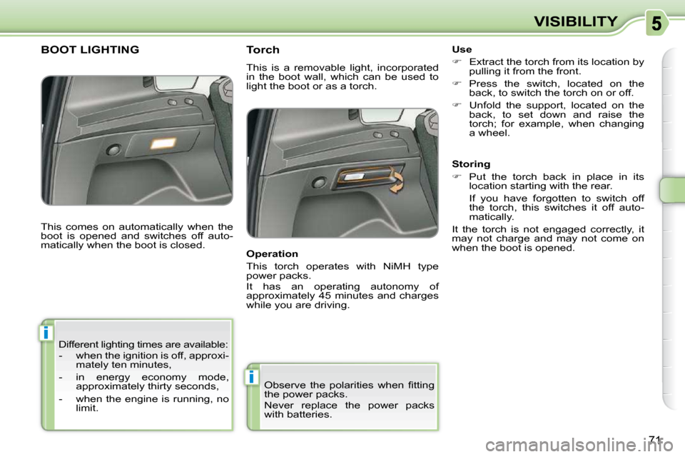Citroen C3 PICASSO DAG 2008.5 1.G Manual PDF i
i
71
VISIBILITY
 Different lighting times are available:  
   -   when the ignition is off, approxi- mately ten minutes, 
  -   in  energy  economy  mode,  approximately thirty seconds, 
  -   when 