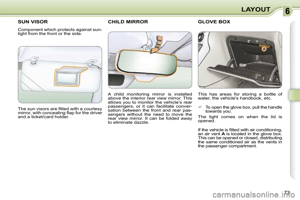 Citroen C3 PICASSO DAG 2008.5 1.G Manual PDF 73
LAYOUT
     CHILD MIRROR        SUN VISOR 
 Component which protects against sun- 
light from the front or the side.  
� �T�h�e� �s�u�n� �v�i�s�o�r�s� �a�r�e� �ﬁ� �t�t�e�d� �w�i�t�h� �a� �c�o�u�r