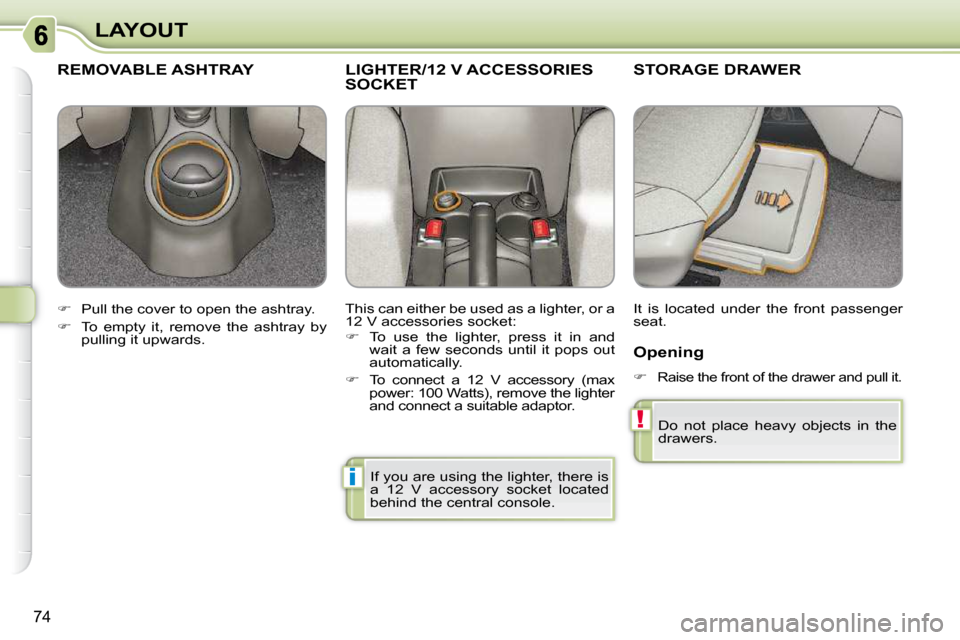 Citroen C3 PICASSO DAG 2008.5 1.G Manual Online !
i
74
LAYOUT
     STORAGE DRAWER 
 It  is  located  under  the  front  passenger  
seat. 
       LIGHTER/12 V ACCESSORIES SOCKET 
 This can either be used as a lighter, or a  
12 V accessories socket
