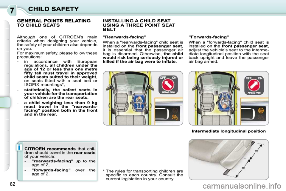 Citroen C3 PICASSO DAG 2008.5 1.G Owners Manual i
82
  
CITROËN  recommends    that  chil-
dren should travel in the   rear seats  
of your vehicle:  
   -     "rearwards-facing"    up  to  the 
age of 2, 
  -     "forwards-facing"    over  the 
a