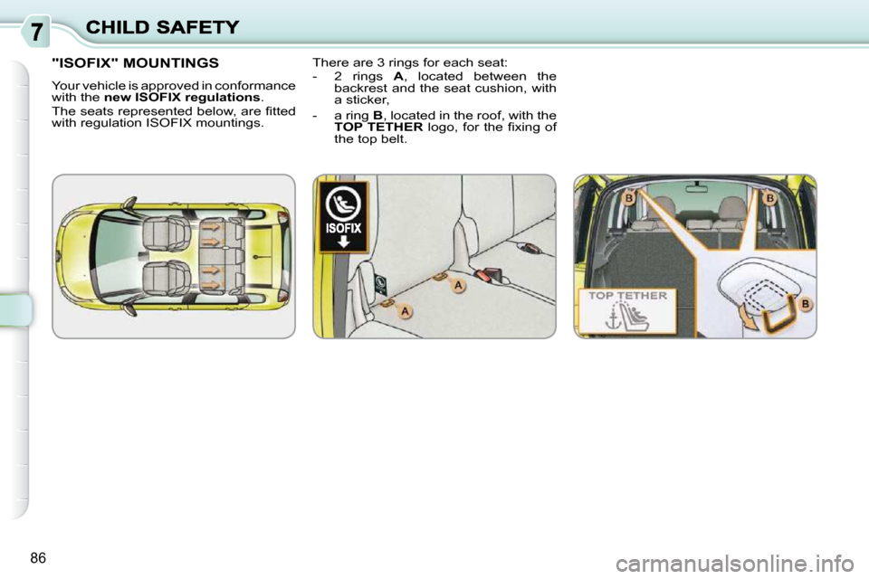 Citroen C3 PICASSO DAG 2008.5 1.G Owners Manual 86
         "ISOFIX" MOUNTINGS 
� �Y�o�u�r� �v�e�h�i�c�l�e� �i�s� �a�p�p�r�o�v�e�d� �i�n� �c�o�n�f�o�r�m�a�n�c�e�  
with the  new ISOFIX regulations  . 
� �T�h�e� �s�e�a�t�s� �r�e�p�r�e�s�e�n�t�e�d� �