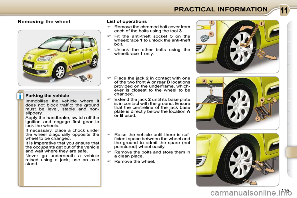 Citroen C3 PICASSO 2008.5 1.G Owners Manual i
115
PRACTICAL INFORMATION
  Parking the vehicle  
 Immobilise  the  vehicle  where  it  
�d�o�e�s�  �n�o�t�  �b�l�o�c�k�  �t�r�a�f�ﬁ� �c�:�  �t�h�e�  �g�r�o�u�n�d� 
must  be  level,  stable  and  