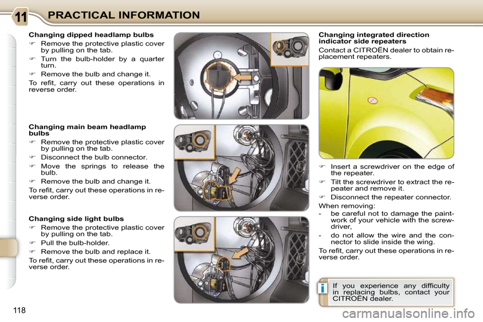 Citroen C3 PICASSO 2008.5 1.G Owners Manual i
118
PRACTICAL INFORMATION  Changing integrated direction  
indicator side repeaters  
 Contact a CITROËN dealer to obtain re- 
�p�l�a�c�e�m�e�n�t� �r�e�p�e�a�t�e�r�s�.�  
   
�    Insert  a  scr