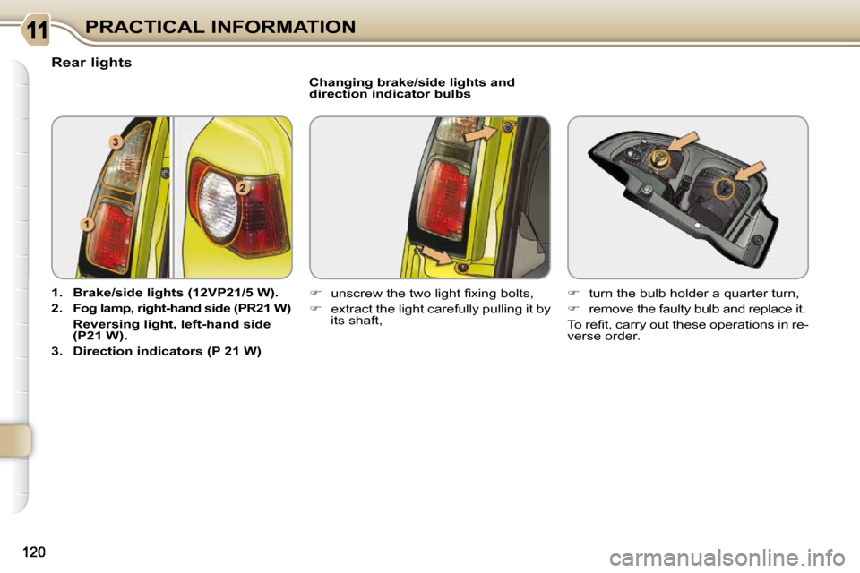 Citroen C3 PICASSO 2008.5 1.G Owners Manual PRACTICAL INFORMATION
  Rear lights  
   
1.     Brake/side lights (12VP21/5 W).   
  
2.     Fog lamp, right-hand side (PR21 W)     
     Reversing light, left-hand side  
(P21 W).   
  
3.     Direc