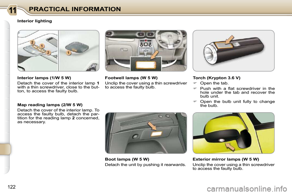 Citroen C3 PICASSO 2008.5 1.G Owners Manual 122
PRACTICAL INFORMATION
  Interior lighting  
  Interior lamps (1/W 5 W)  
� �D�e�t�a�c�h�  �t�h�e�  �c�o�v�e�r�  �o�f�  �t�h�e�  �i�n�t�e�r�i�o�r�  �l�a�m�p�  �  1  
with a thin screwdriver, close 