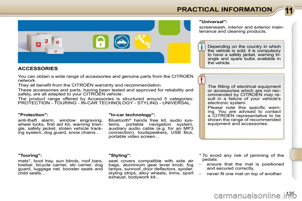 Citroen C3 PICASSO 2008.5 1.G Owners Manual i
!
135
PRACTICAL INFORMATION
     ACCESSORIES 
 You can obtain a wide range of accessories and genuine parts from the CITROËN 
�n�e�t�w�o�r�k�.�  
� �T�h�e�y� �a�l�l� �b�e�n�e�ﬁ� �t� �f�r�o�m� �t�