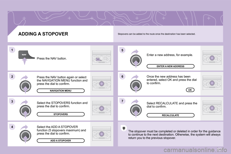 Citroen C3 PICASSO 2008.5 1.G Owners Manual 151
�7
�6
�5
�4
�3
�2
�1
� � �A�D�D�I�N�G� �A� �S�T�O�P�O�V�E�R� 
 Enter a new address, for example. 
 Once the new address has been �e�n�t�e�r�e�d�,� �s�e�l�e�c�t� �O�K� �a�n�d� �p�r�e�s�s� �t�h�e� �