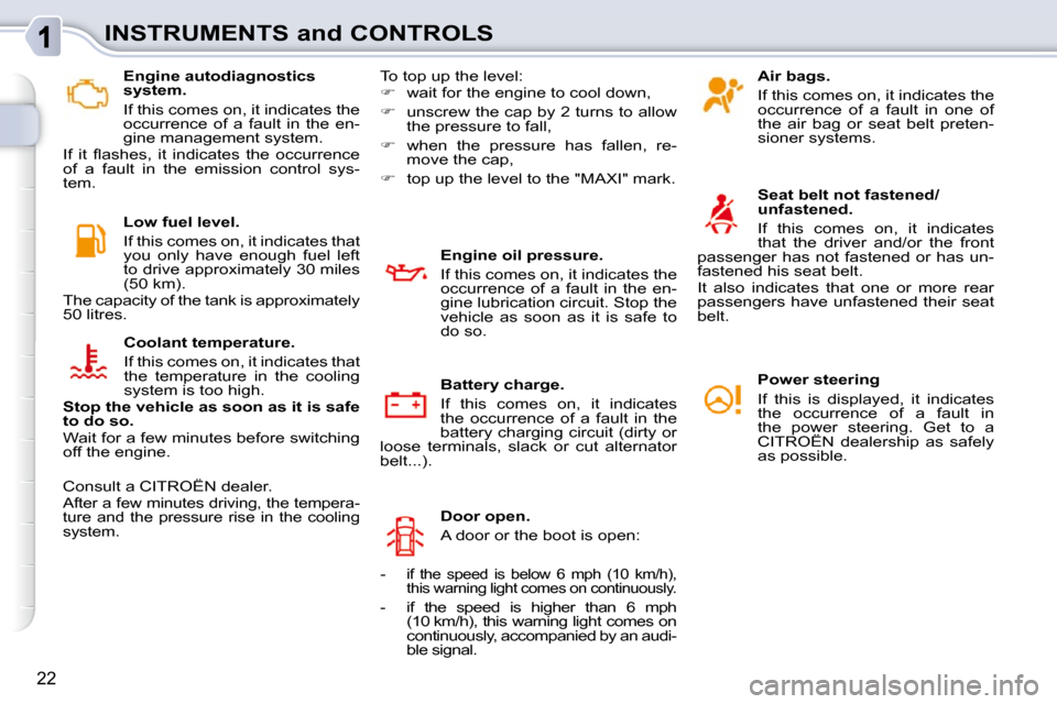 Citroen C3 PICASSO 2008.5 1.G Owners Manual 22
INSTRUMENTS and CONTROLS   Engine autodiagnostics  
system.  
 If this comes on, it indicates the  
occurrence  of  a  fault  in  the  en-
gine management system. 
� �I�f�  �i�t�  �ﬂ� �a�s�h�e�s�