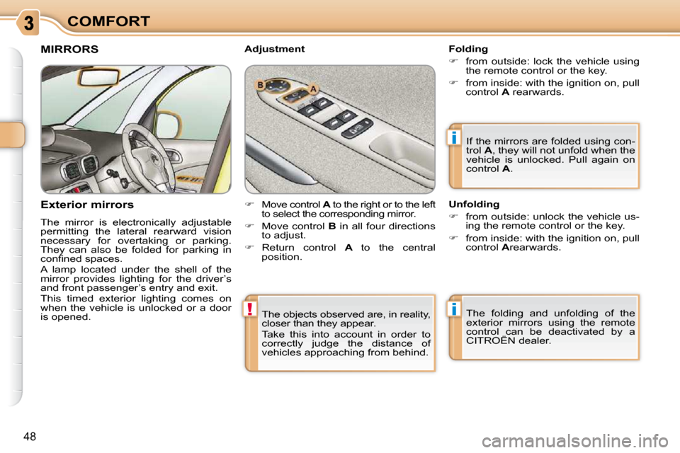 Citroen C3 PICASSO 2008.5 1.G Owners Manual i
!i
48
COMFORT The objects observed are, in reality,  
closer than they appear.  
 Take  this  into  account  in  order  to  
correctly  judge  the  distance  of 
vehicles approaching from behind.   