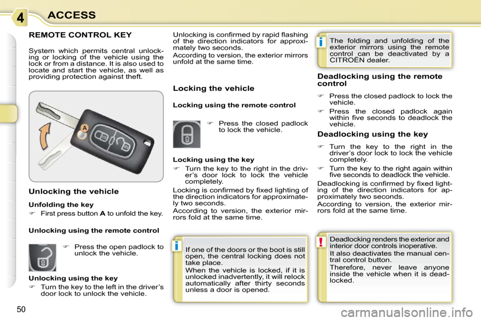 Citroen C3 PICASSO 2008.5 1.G Owners Manual i
i
!
50
ACCESS
REMOTE CONTROL KEY
System which permits central unlock-
ing or locking of the vehicle using the
lock or from a distance. It is also used to
locate and st Citroen C3 PICASSO 2008.5 1.G Owners Manual i
i
!
50
ACCESS
REMOTE CONTROL KEY
System which permits central unlock-
ing or locking of the vehicle using the
lock or from a distance. It is also used to
locate and st