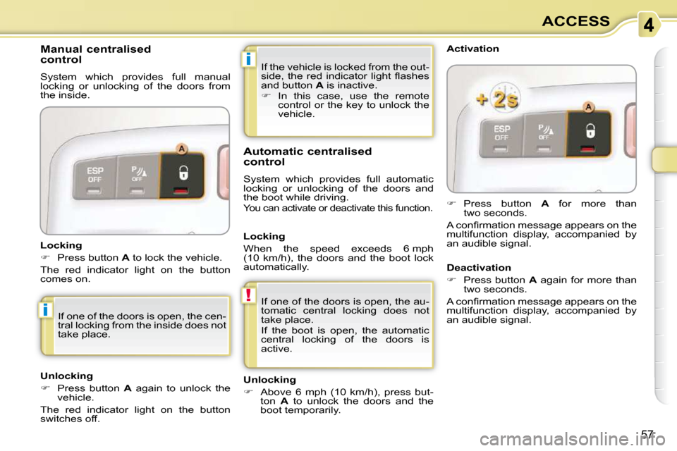 Citroen C3 PICASSO 2008.5 1.G Owners Manual !
i
i
57
ACCESS
 If the vehicle is locked from the out- 
�s�i�d�e�,�  �t�h�e�  �r�e�d�  �i�n�d�i�c�a�t�o�r�  �l�i�g�h�t�  �ﬂ� �a�s�h�e�s� 
and button   A  is inactive. 
   
�    In  this  case,  