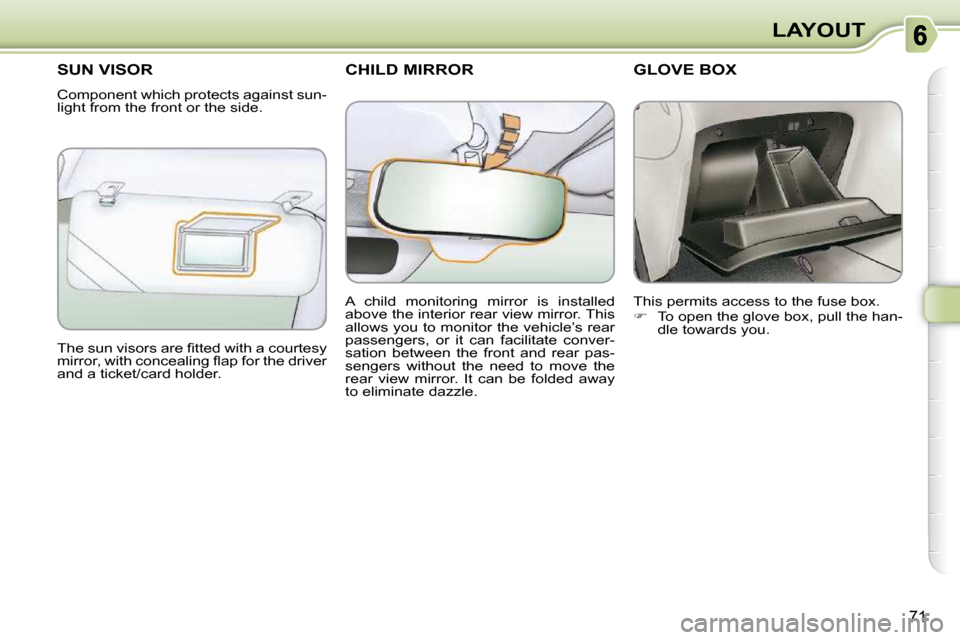 Citroen C3 PICASSO 2008.5 1.G Owners Manual 71
LAYOUT
     CHILD MIRROR        SUN VISOR 
 Component which protects against sun- 
light from the front or the side.  
� �T�h�e� �s�u�n� �v�i�s�o�r�s� �a�r�e� �ﬁ� �t�t�e�d� �w�i�t�h� �a� �c�o�u�r