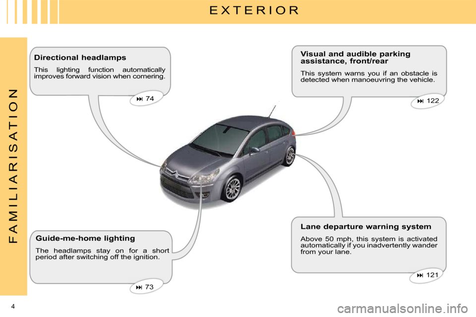 Citroen C4 DAG 2008.5 1.G Owners Manual 4 
F A M I L I A R I S A T I O N
  E X T E R I O R  
   Directional headlamps  
 This  lighting  function  automatically  
 improves forward vision when cornering.     
 
   Lane departure warning sys