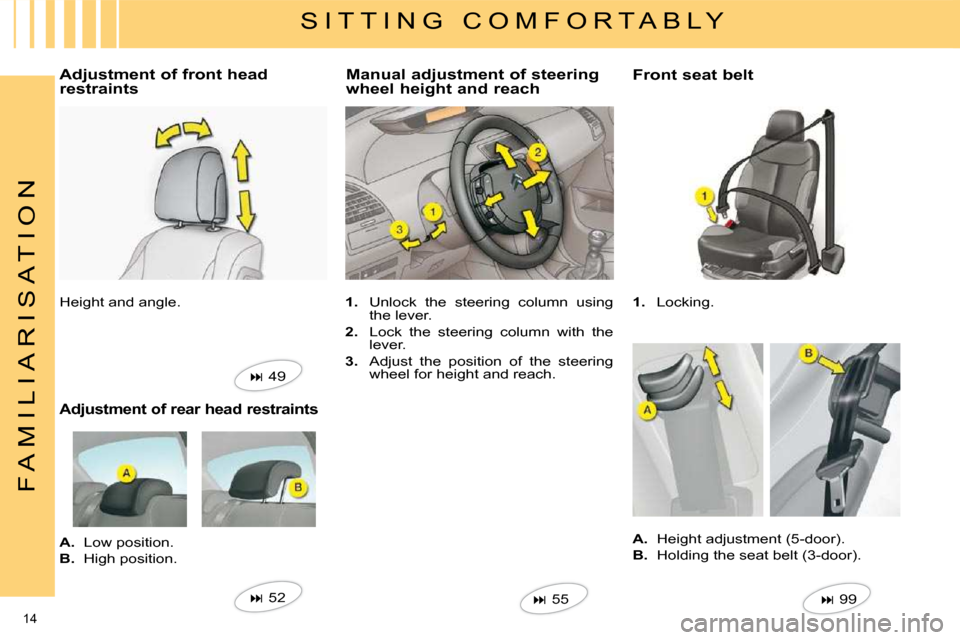 Citroen C4 DAG 2008.5 1.G User Guide 14 
F A M I L I A R I S A T I O N
   S I T T I N G   C O M F O R T A B L Y 
   
1.    Unlock  the  steering  column  using 
the lever. 
  
2.    Lock  the  steering  column  with  the 
lever. 
  
3.  