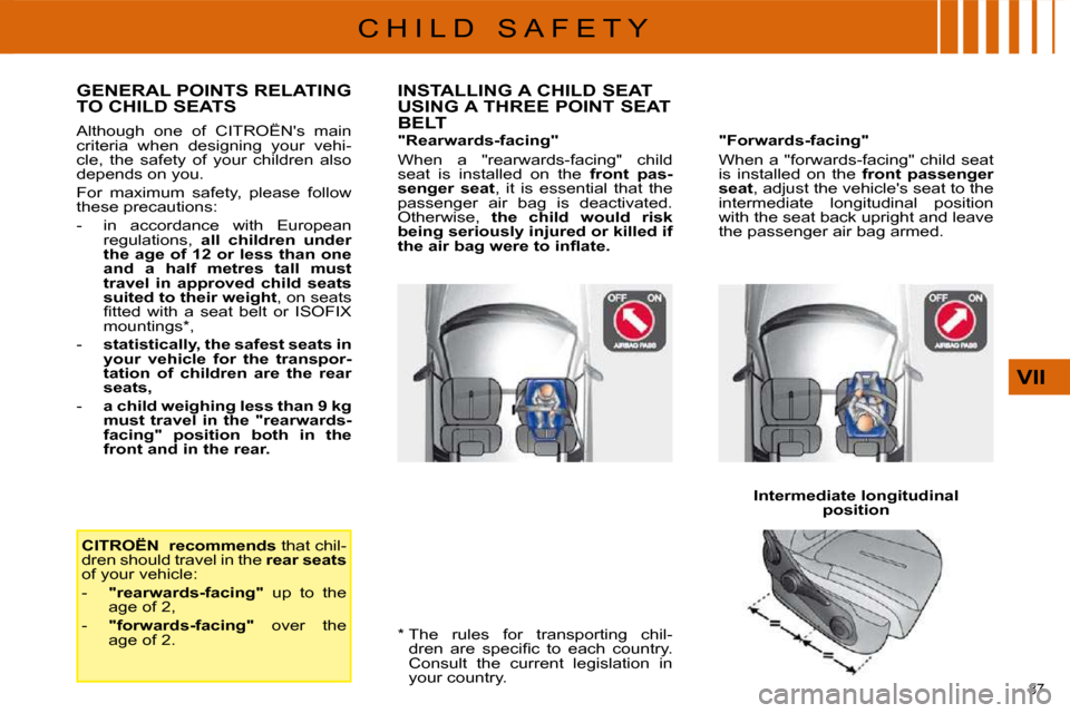Citroen C4 DAG 2008.5 1.G Owners Manual 87 
VII
C H I L D   S A F E T Y  *    The  rules  for  transporting  chil-�d�r�e�n�  �a�r�e�  �s�p�e�c�i�ﬁ� �c�  �t�o�  �e�a�c�h�  �c�o�u�n�t�r�y�.�  
Consult  the  current  legislation  in 
�y�o�u�