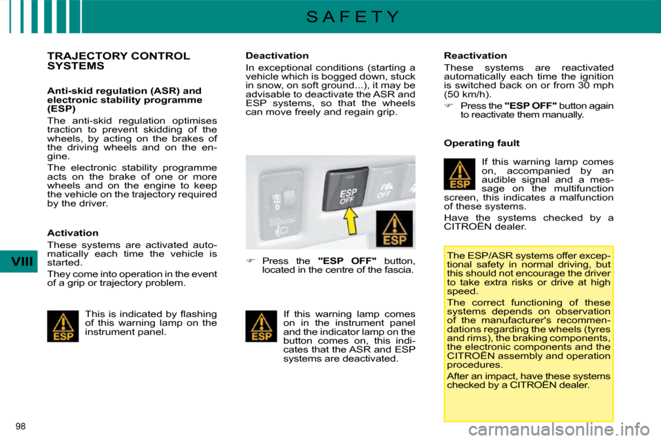 Citroen C4 DAG 2008.5 1.G Owners Manual 98 
VIII
S A F E T Y
           TRAJECTORY CONTROL SYSTEMS  
  Anti-skid regulation (ASR) and  
electronic stability programme 
(ESP)  
 The  anti-skid  regulation  optimises  
traction  to  prevent  