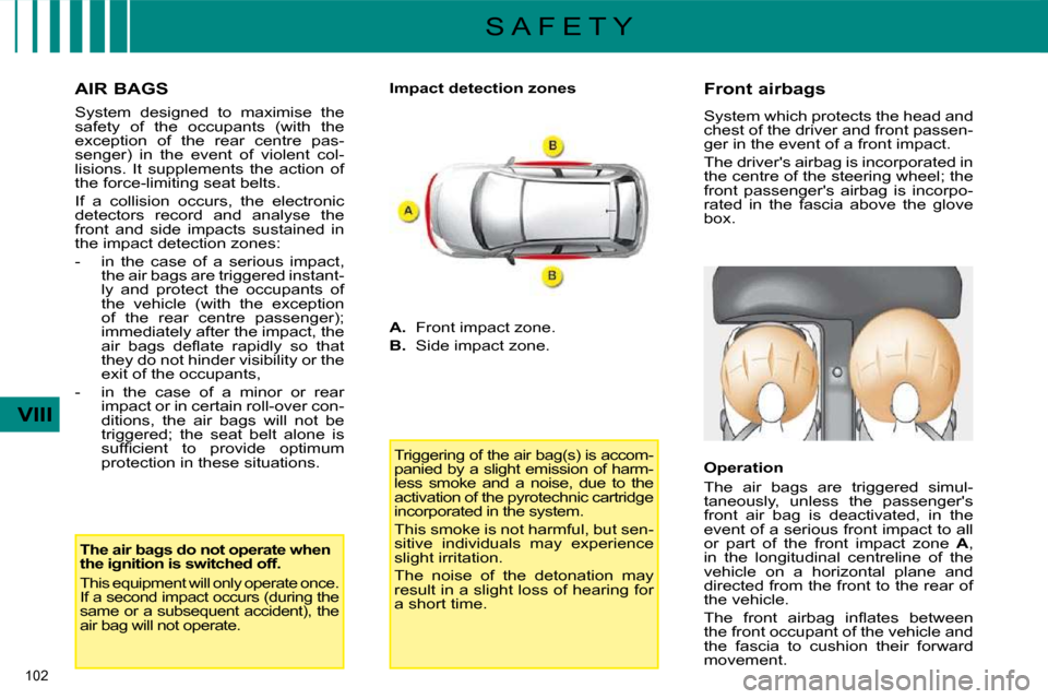 Citroen C4 DAG 2008.5 1.G Owners Manual 102 
VIII
S A F E T Y
  AIR BAGS  
� �S�y�s�t�e�m�  �d�e�s�i�g�n�e�d�  �t�o�  �m�a�x�i�m�i�s�e�  �t�h�e�  
safety  of  the  occupants  (with  the 
�e�x�c�e�p�t�i�o�n�  �o�f�  �t�h�e�  �r�e�a�r�  �c�e�