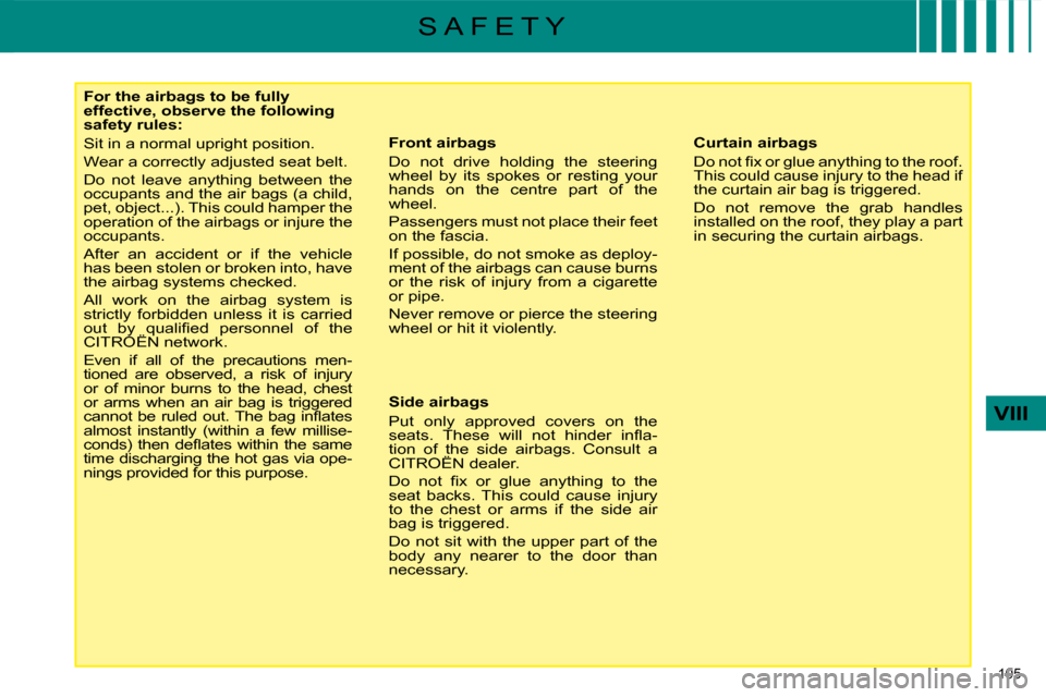 Citroen C4 DAG 2008.5 1.G Owners Manual 105 
VIII
S A F E T Y
   For the airbags to be fully  
effective, observe the following 
safety rules:  
 Sit in a normal upright position.  
� �W�e�a�r� �a� �c�o�r�r�e�c�t�l�y� �a�d�j�u�s�t�e�d� �s�e