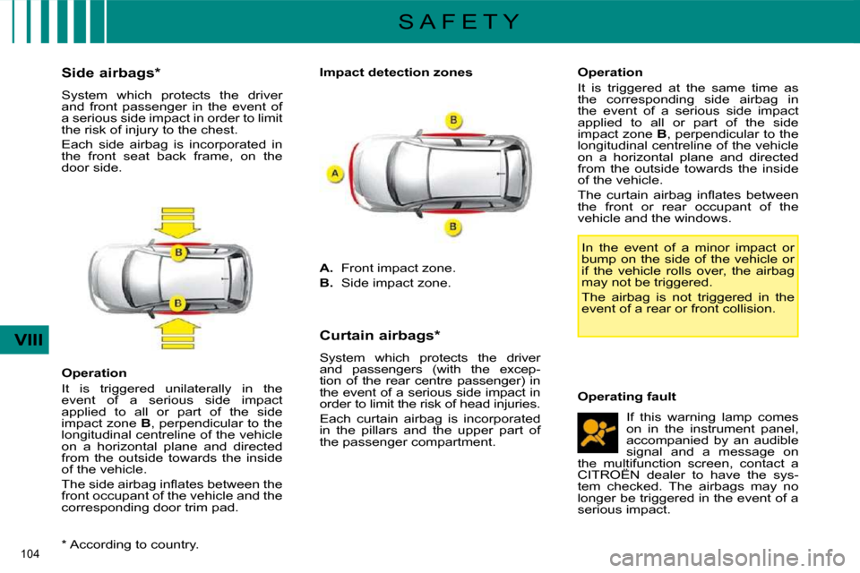 Citroen C4 DAG 2008.5 1.G Owners Manual 104 
VIII
S A F E T Y
  *   According to country.  
  Side airbags *   
 System  which  protects  the  driver  
and  front  passenger  in  the  event  of 
a serious side impact in order to limit 
�t�h