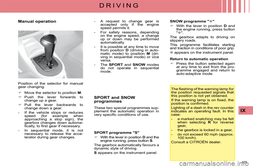 Citroen C4 DAG 2008.5 1.G Service Manual 115 
IX
D R I V I N G
  Manual operation 
  SPORT and SNOW  
programmes  
 These two special programmes sup- 
plement  the  automatic  operation  in 
�v�e�r�y� �s�p�e�c�i�ﬁ� �c� �c�o�n�d�i�t�i�o�n�s