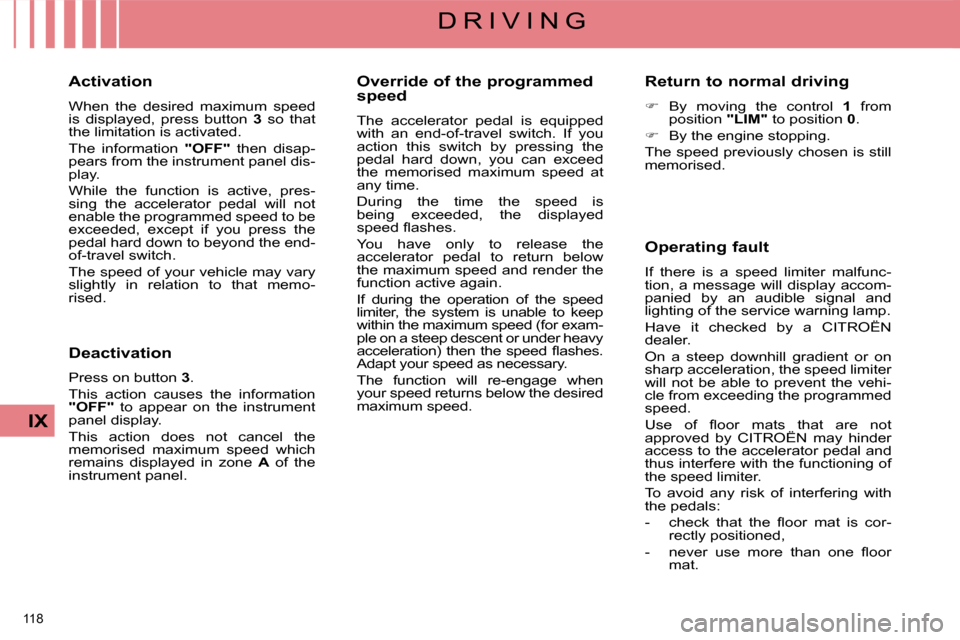 Citroen C4 DAG 2008.5 1.G Owners Guide 118 
IX
D R I V I N G
  Activation  
 When  the  desired  maximum  speed  
is  displayed,  press  button    3   so  that 
the limitation is activated.  
 The  information    "OFF"   then  disap-
pears