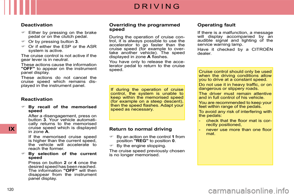 Citroen C4 DAG 2008.5 1.G Owners Manual 120 
IX
D R I V I N G
  Deactivation  
   
�    Either  by  pressing  on  the  brake 
pedal or on the clutch pedal. 
  
�    Or by pressing button   3 . 
  
�    Or  if  either  the  ESP  or 