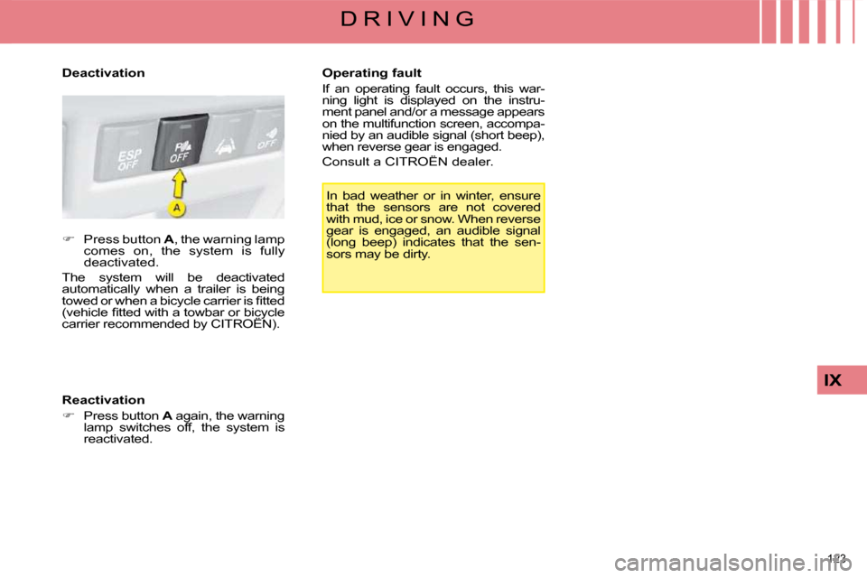 Citroen C4 DAG 2008.5 1.G Owners Manual 123 
IX
D R I V I N G
 In  bad  weather  or  in  winter,  ensure  
that  the  sensors  are  not  covered 
with mud, ice or snow. When reverse 
gear  is  engaged,  an  audible  signal 
(long  beep)  in