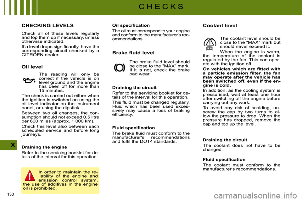 Citroen C4 DAG 2008.5 1.G Owners Manual 130 
X
C H E C K S
                         CHECKING LEVELS 
 Check  all  of  these  levels  regularly  
and top them up if necessary, unless 
otherwise indicated.  
� �I�f� �a� �l�e�v�e�l� �d�r�o�p�s