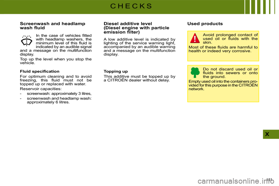 Citroen C4 DAG 2008.5 1.G Owners Manual 131 
X
C H E C K S
  Screenwash and headlamp  
wash fluid 
� � �F�l�u�i�d� �s�p�e�c�i�ﬁ� �c�a�t�i�o�n�  
 For  optimum  cleaning  and  to  avoid  
�f�r�e�e�z�i�n�g�,�  �t�h�i�s�  �ﬂ� �u�i�d�  �m�u
