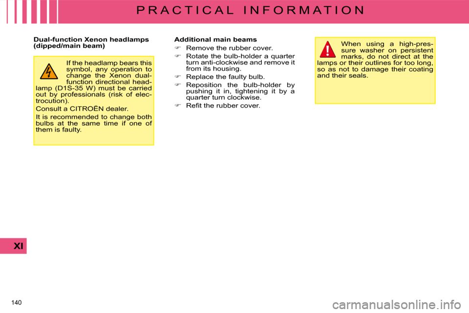 Citroen C4 DAG 2008.5 1.G Owners Manual 140 
XI
P R A C T I C A L   I N F O R M A T I O N
 If the headlamp bears this  
�s�y�m�b�o�l�,�  �a�n�y�  �o�p�e�r�a�t�i�o�n�  �t�o� 
change  the  Xenon  dual-
function  directional  head-
�l�a�m�p�  